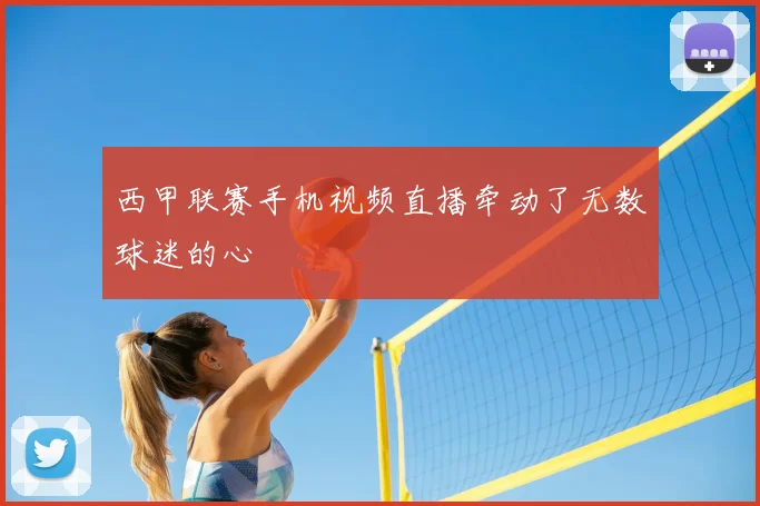 西甲联赛手机视频直播牵动了无数球迷的心