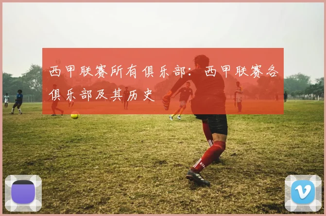 西甲联赛所有俱乐部：西甲联赛各俱乐部及其历史