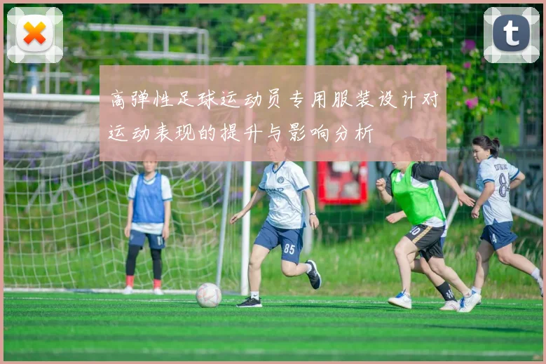 高弹性足球运动员专用服装设计对运动表现的提升与影响分析